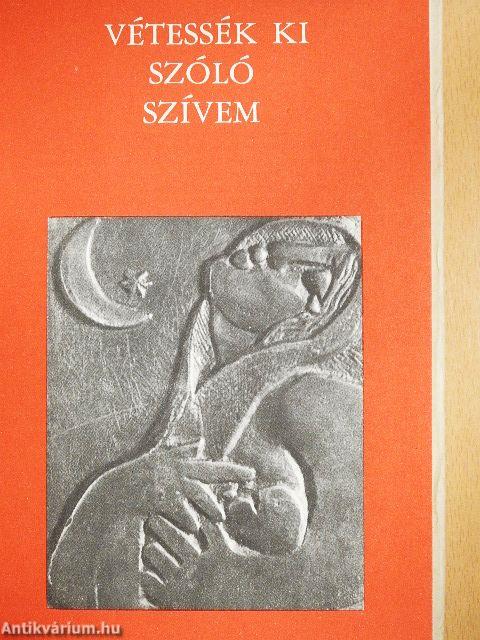 Vétessék ki szóló szívem