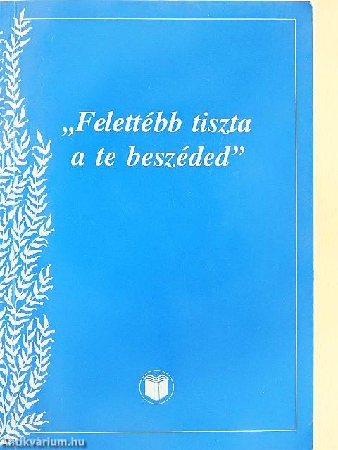 "Felettébb tiszta a te beszéded"