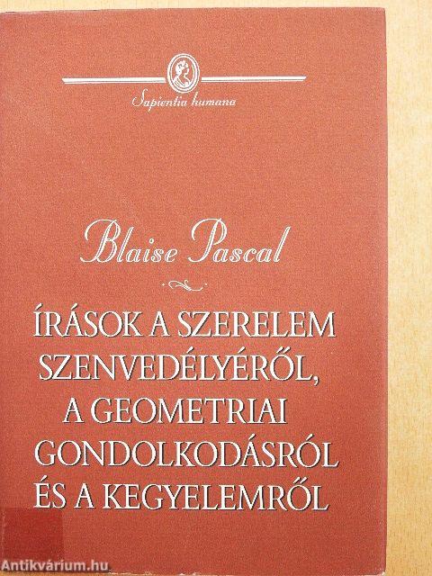 Írások a szerelem szenvedélyéről, a geometriai gondolkodásról és a kegyelemről