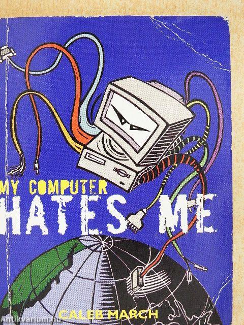 My Computer Hates Me
