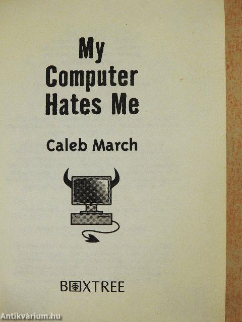 My Computer Hates Me