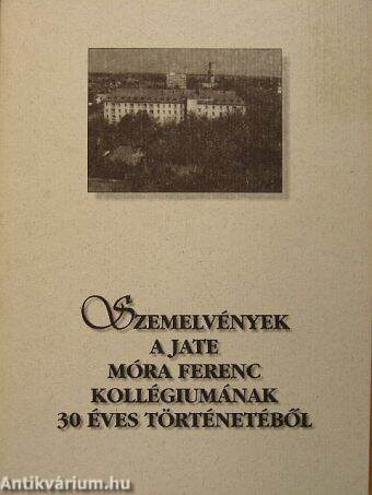 Szemelvények a JATE Móra Ferenc Kollégiumának 30 éves történetéből