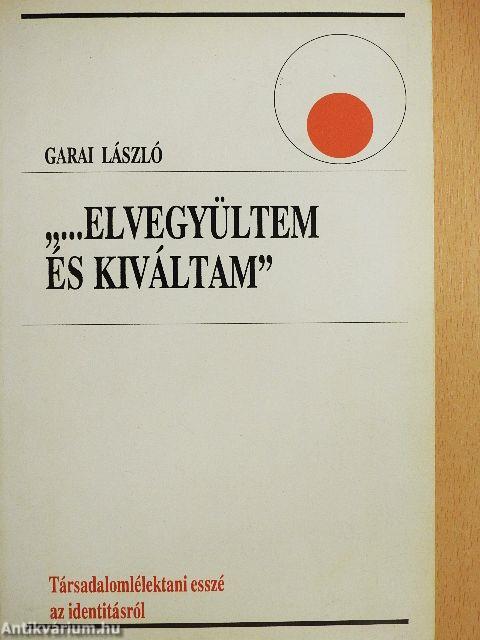 "...Elvegyültem és kiváltam"