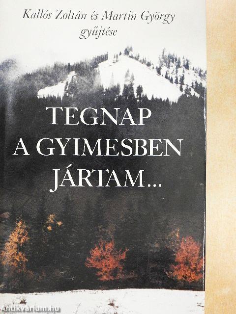 Tegnap a Gyimesben jártam...