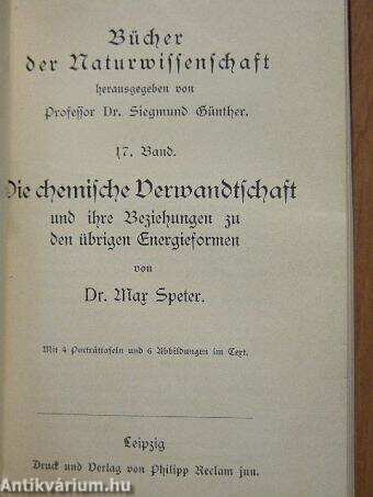 Die chemischen Grundstoffe/Die chemische Verwandtschaft und ihre Beziehungen zu den übrigen Energieformen/Die Welt der Kolloide/Chemie und Technik/Der Krieg im Zeitalter der Naturwissenschaften und der Technik (gótbetűs)