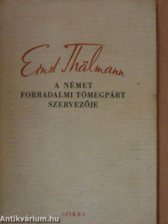 Ernst Thälmann, a Német Forradalmi Tömegpárt szervezője