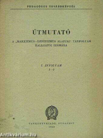 Útmutató a "Marxizmus-leninizmus alapjai" tanfolyam hallgatói számára I. évfolyam 1-2.