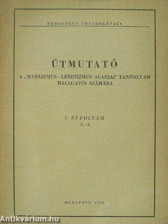 Útmutató a "Marxizmus-leninizmus alapjai" tanfolyam hallgatói számára I. évfolyam 3-4.