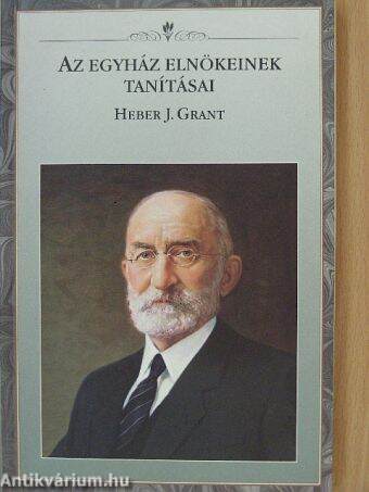 Az egyház elnökeinek tanításai: Heber J. Grant