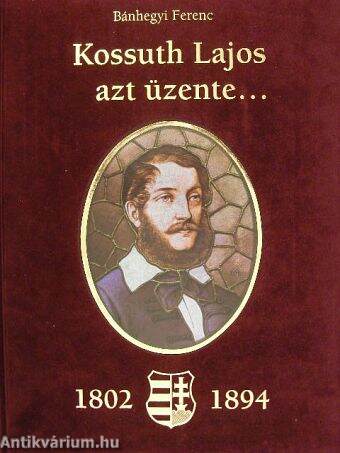 Kossuth Lajos azt üzente... (1802-1894)