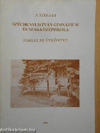 A szegedi Széchenyi István Gimnázium és Szakközépiskola jubileumi évkönyve 1995