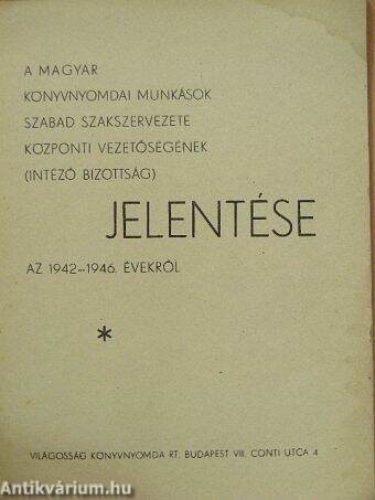 A Magyar Könyvnyomdai Munkások Szabad Szakszervezete Központi Vezetőségének (Intéző Bizottság) jelentése az 1942-1946. évekről