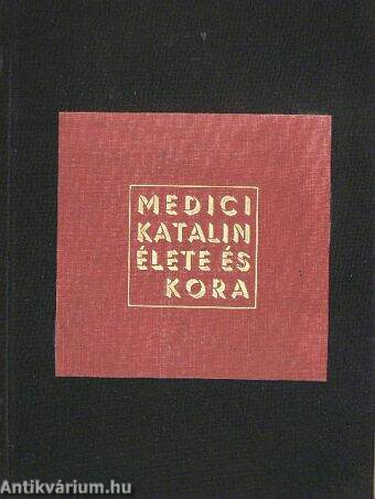 Medici Katalin élete és kora