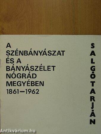 A szénbányászat és a bányászélet Nógrád megyében 1861-1962