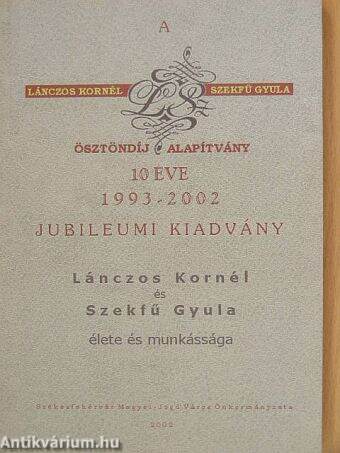 A "Lánczos Kornél - Szekfű Gyula Ösztöndíj" Alapítvány 10 éve 1993-2002/Lánczos Kornél és Szekfű Gyula élete és munkássága