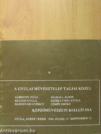 A Gyulai Művésztelep tagjai közül Albrecht Júlia, Balogh Gyula, Marosvári György, Szakáll Ágnes, Székelyhidi Attila, Tömpe Emőke képzőművészeti kiállítása