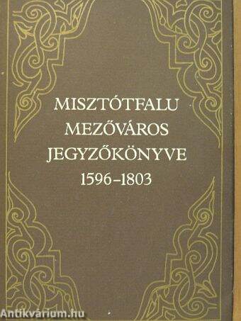 Misztótfalu mezőváros jegyzőkönyve 1596-1803