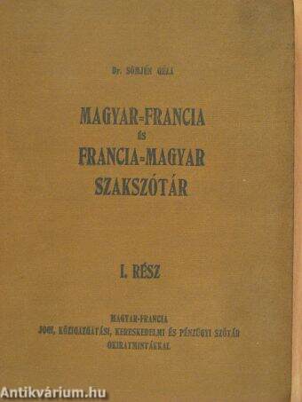 Magyar-francia és francia-magyar jogi, közigazgatási, kereskedelmi és pénzügyi szakszótár I.