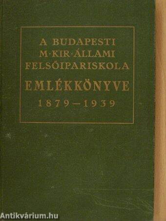 A Budapesti M. Kir. Állami Felsőipariskola emlékkönyve 1879-1939