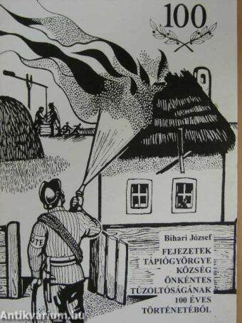 Fejezetek Tápiógyörgye község Önkéntes Tűzoltóságának 100 éves történetéből