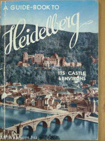 A Comprehensive Guide to Heidelberg its Castle and Environs