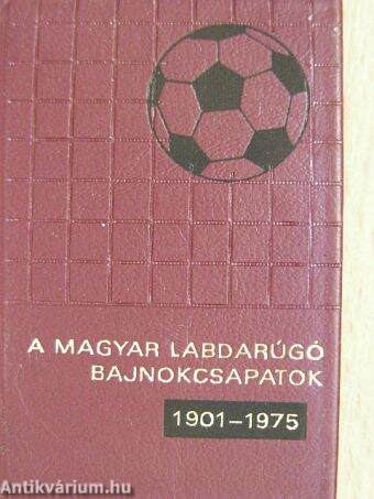 A magyar labdarúgó bajnokcsapatok 1901-1975 (minikönyv) (számozott)