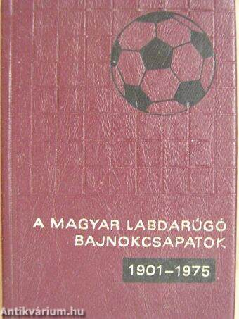 A magyar labdarúgó bajnokcsapatok 1901-1975 (minikönyv)