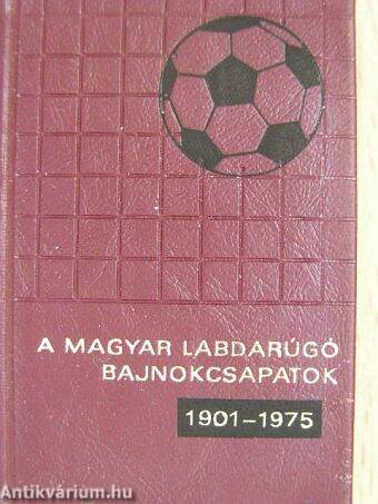 A magyar labdarúgó bajnokcsapatok 1901-1975 (minikönyv) (számozott)