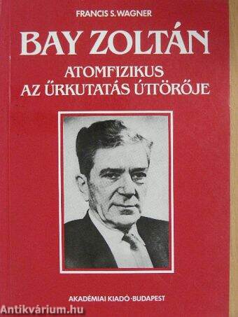 Bay Zoltán atomfizikus, az űrkutatás úttörője