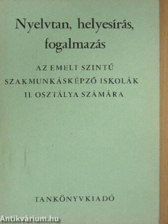 Nyelvtan, helyesírás, fogalmazás az emelt szintű szakmunkásképző iskolák II. osztálya számára