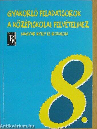 Gyakorló feladatsorok a középiskolai felvételihez - Magyar nyelv és irodalom 8.