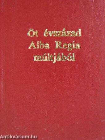 Öt évszázad Alba Regia múltjából (minikönyv)