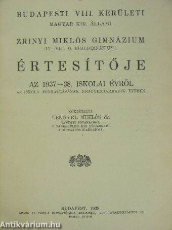 A Budapesti VIII. kerületi Magyar Kir. Állami Zrinyi Miklós Gimnázium (IV-VIII. o. reálgimnázium) Értesítője az 1937-38. iskolai évről