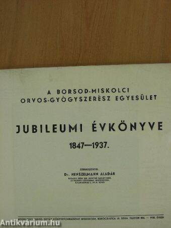 A Borsod-Miskolci Orvos-Gyógyszerész Egyesület Jubileumi Évkönyve 1847-1937.