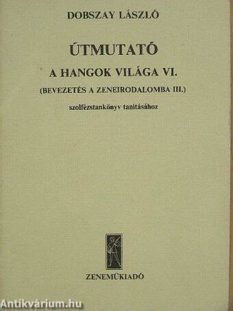 Útmutató A Hangok Világa VI. (Bevezetés a zeneirodalomba III.) szolfézstankönyv tanításához