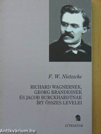 Richard Wagnernek, Georg Brandesnek és Jacob Burckhardtnak írt összes levelei