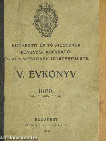 Budapesti Építő Mesterek kőmives-, kőfaragó- és ács mesterek Ipartestülete V. évkönyv 1909.