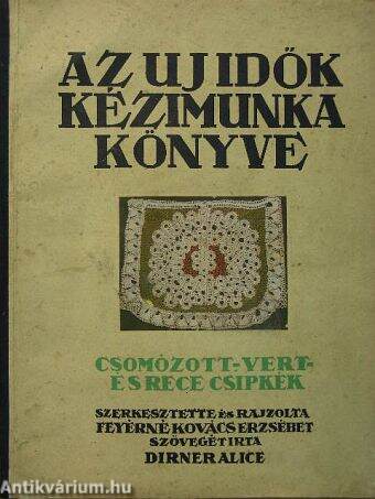 Az Uj Idők kézimunka könyve - Csomózott-, vert- és rececsipkék