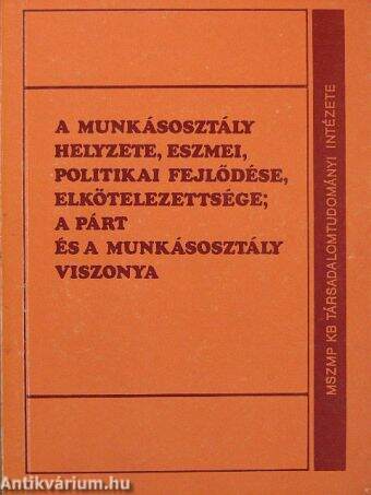 A munkásosztály helyzete, eszmei, politikai fejlődése, elkötelezettsége; a párt és a munkásosztály viszonya