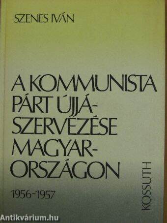 A kommunista párt újjászervezése Magyarországon 1956-1957