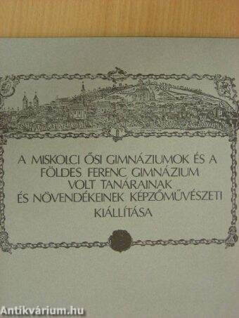 A miskolci ősi gimnáziumok és a Földes Ferenc Gimnázium volt tanárainak és növendékeinek képzőművészeti kiállítása