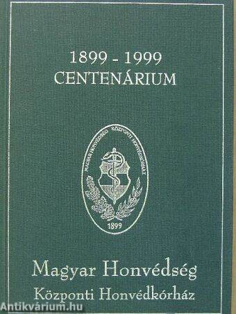 Magyar Honvédség Központi Honvédkórház Centenárium 1899-1999