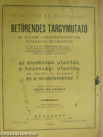 Részletes és gyakorlati betűrendes tárgymutató az anyakönyvi utasítás, a házassági utasítás 1906., 1938-1940., 1942. évi kiadásaihoz és a rendeletekhez