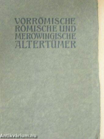 Galvanoplastische Nachbildungen vorrömischer, römischer und merowingischer Altertümer