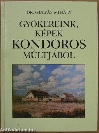 Gyökereink, képek Kondoros múltjából