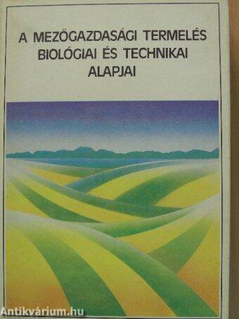 A mezőgazdasági termelés biológiai és technikai alapjai