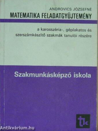 Matematika feladatgyűjtemény a karosszéria-, géplakatos és szerszámkészítő szakmák tanulói részére