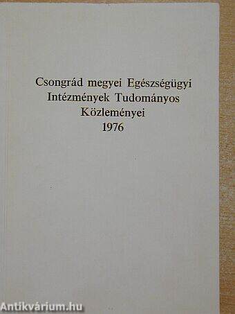 Csongrád megyei Egészségügyi Intézmények Tudományos Közleményei 1976