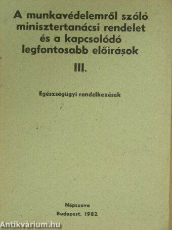 A munkavédelemről szóló minisztertanácsi rendelet és a kapcsolódó legfontosabb előírások III.