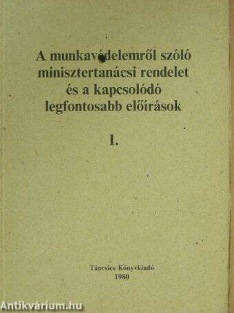 A munkavédelemről szóló minisztertanácsi rendelet és a kapcsolódó legfontosabb előírások I.